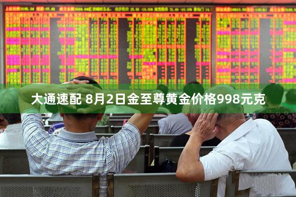 大通速配 8月2日金至尊黄金价格998元克